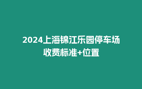 2024上海錦江樂園停車場收費標準+位置