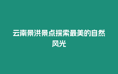 云南景洪景點探索最美的自然風光