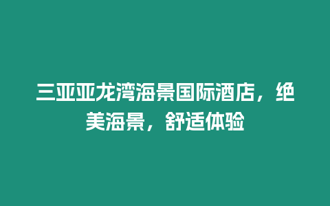 三亞亞龍灣海景國(guó)際酒店，絕美海景，舒適體驗(yàn)