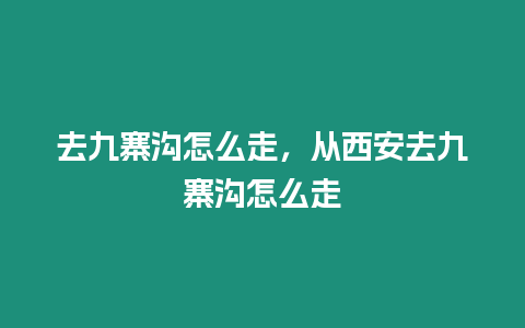 去九寨溝怎么走，從西安去九寨溝怎么走