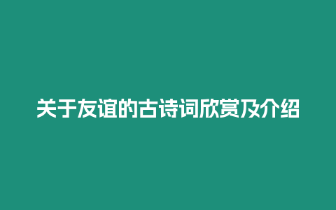 關于友誼的古詩詞欣賞及介紹