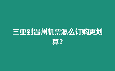 三亞到溫州機票怎么訂購更劃算？