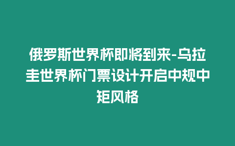 俄羅斯世界杯即將到來-烏拉圭世界杯門票設計開啟中規中矩風格