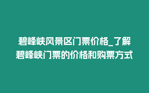 碧峰峽風景區門票價格_了解碧峰峽門票的價格和購票方式