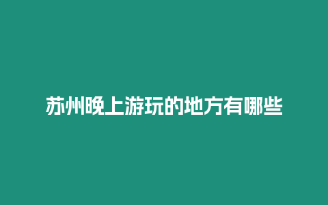 蘇州晚上游玩的地方有哪些