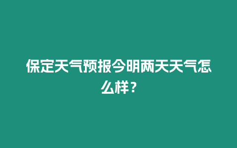 保定天氣預報今明兩天天氣怎么樣？