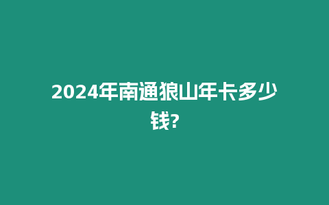 2024年南通狼山年卡多少錢?