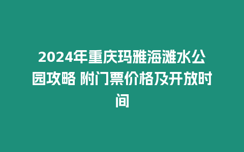 2024年重慶瑪雅海灘水公園攻略 附門票價格及開放時間