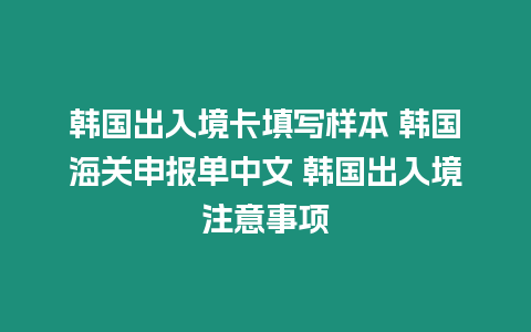 韓國出入境卡填寫樣本 韓國海關申報單中文 韓國出入境注意事項