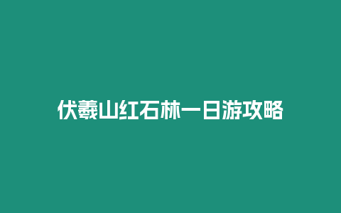 伏羲山紅石林一日游攻略