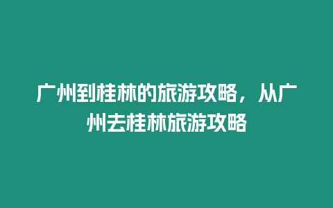 廣州到桂林的旅游攻略，從廣州去桂林旅游攻略