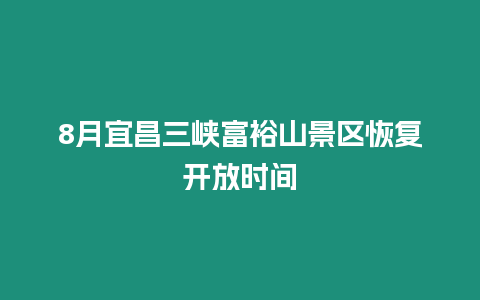 8月宜昌三峽富裕山景區恢復開放時間