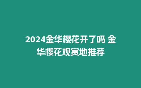 2024金華櫻花開了嗎 金華櫻花觀賞地推薦