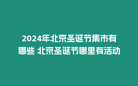 2024年北京圣誕節(jié)集市有哪些 北京圣誕節(jié)哪里有活動(dòng)