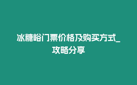 冰糖峪門票價格及購買方式_攻略分享