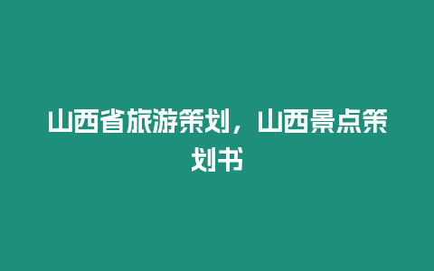 山西省旅游策劃，山西景點策劃書