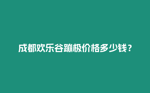 成都歡樂谷蹦極價格多少錢？