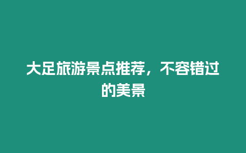 大足旅游景點(diǎn)推薦，不容錯(cuò)過(guò)的美景