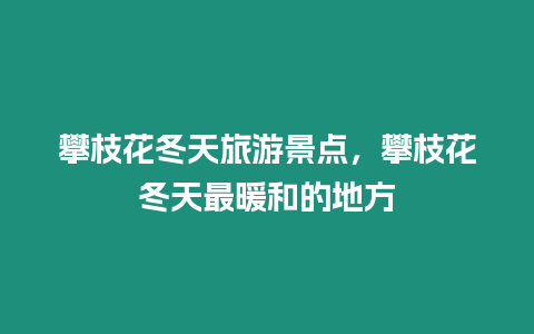 攀枝花冬天旅游景點(diǎn)，攀枝花冬天最暖和的地方