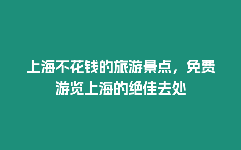 上海不花錢的旅游景點，免費游覽上海的絕佳去處