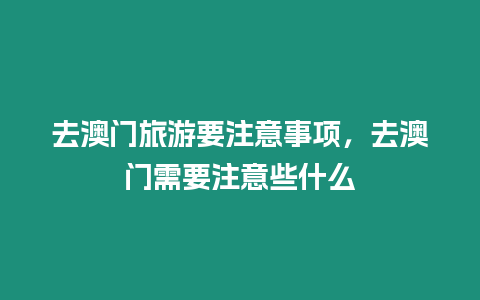 去澳門旅游要注意事項(xiàng)，去澳門需要注意些什么