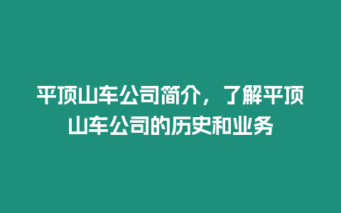 平頂山車(chē)公司簡(jiǎn)介，了解平頂山車(chē)公司的歷史和業(yè)務(wù)