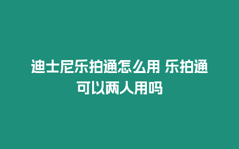 迪士尼樂拍通怎么用 樂拍通可以兩人用嗎