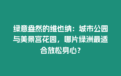 綠意盎然的維也納：城市公園與美景宮花園，哪片綠洲最適合放松身心？