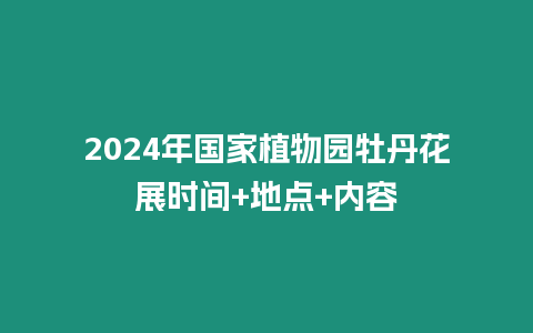 2024年國家植物園牡丹花展時間+地點+內容