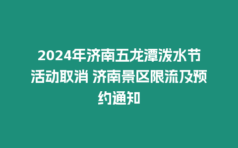 2024年濟南五龍潭潑水節活動取消 濟南景區限流及預約通知