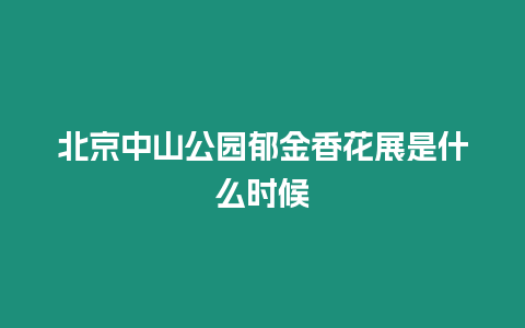 北京中山公園郁金香花展是什么時候