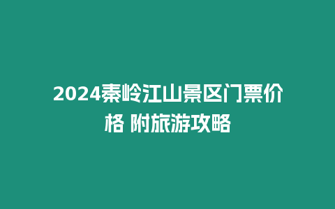 2024秦嶺江山景區(qū)門票價格 附旅游攻略