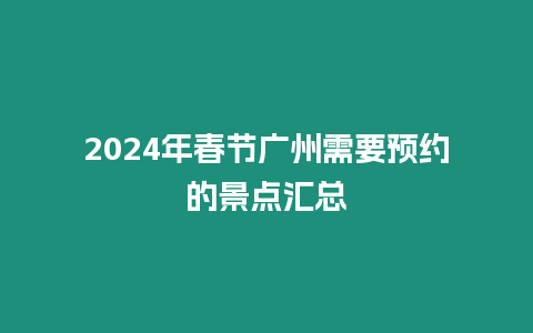 2024年春節廣州需要預約的景點匯總