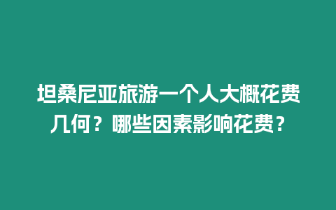 坦桑尼亞旅游一個人大概花費幾何？哪些因素影響花費？