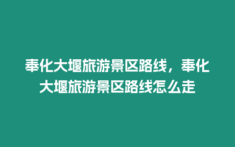 奉化大堰旅游景區路線，奉化大堰旅游景區路線怎么走