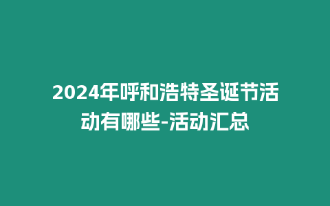 2024年呼和浩特圣誕節活動有哪些-活動匯總