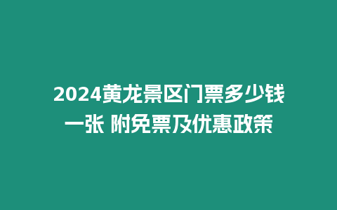 2024黃龍景區門票多少錢一張 附免票及優惠政策