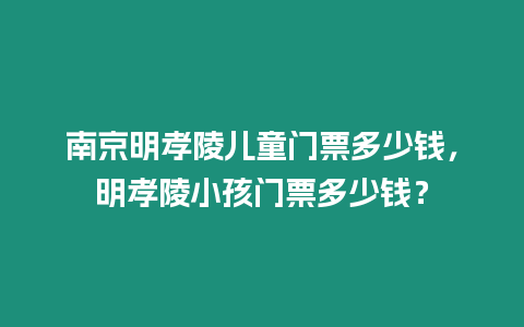 南京明孝陵兒童門票多少錢，明孝陵小孩門票多少錢？