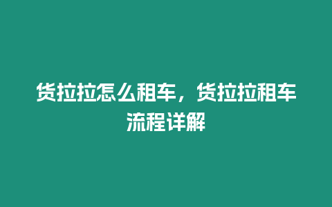 貨拉拉怎么租車，貨拉拉租車流程詳解