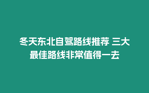 冬天東北自駕路線推薦 三大最佳路線非常值得一去