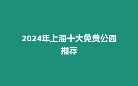 2024年上海十大免費公園推薦