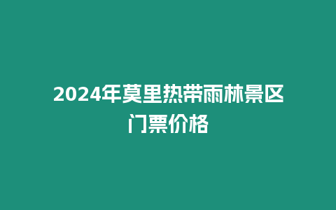 2024年莫里熱帶雨林景區門票價格