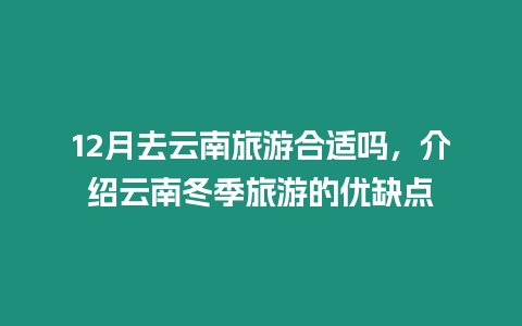 12月去云南旅游合適嗎，介紹云南冬季旅游的優缺點