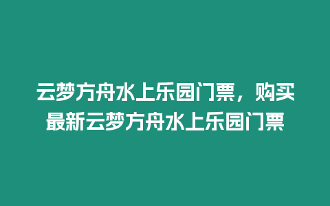 云夢方舟水上樂園門票，購買最新云夢方舟水上樂園門票