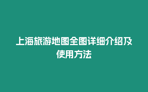 上海旅游地圖全圖詳細介紹及使用方法