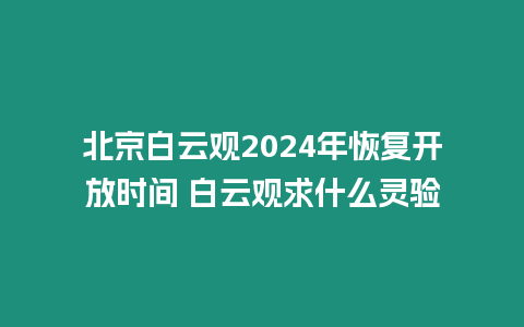 北京白云觀2024年恢復(fù)開放時間 白云觀求什么靈驗(yàn)