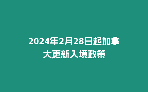 2024年2月28日起加拿大更新入境政策