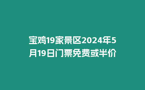 寶雞19家景區(qū)2024年5月19日門(mén)票免費(fèi)或半價(jià)