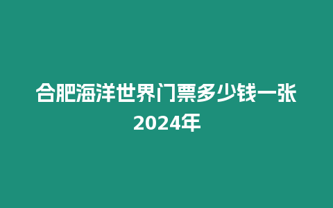 合肥海洋世界門票多少錢一張2024年