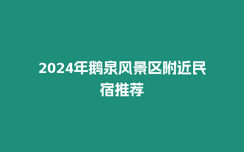 2024年鵝泉風景區(qū)附近民宿推薦